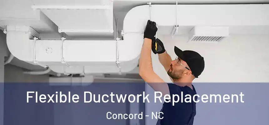  Flexible Ductwork Replacement Concord - NC